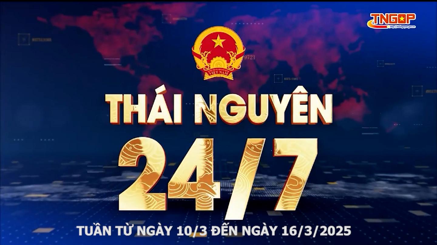 Bản tin Thái Nguyên 24/7 - Ngày 17/3/2025