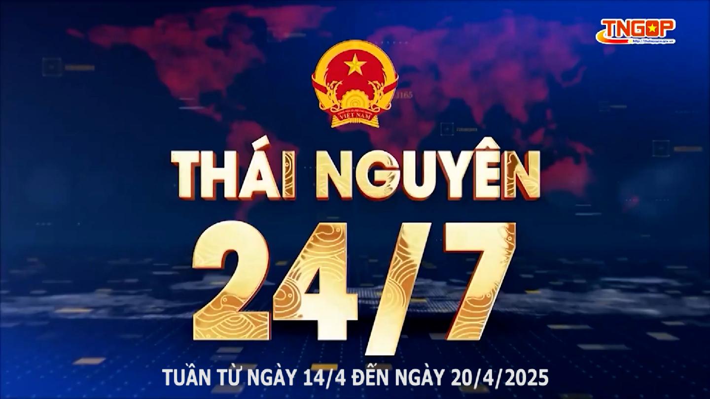 Bản tin Thái Nguyên 24/7 - Ngày 20/4/2025